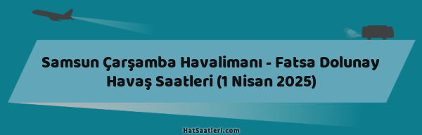 Samsun Çarşamba Havalimanı - Fatsa Dolunay Havaş Saatleri (1 Nisan 2025)